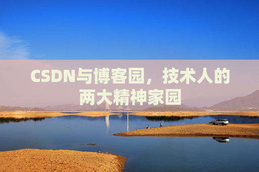 CSDN与博客园，技术人的两大精神家园